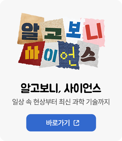 알고보니 사이언스 / 알고보니, 사이언스 일상 속 현상부터 최신 과학 기술까지 바로가기