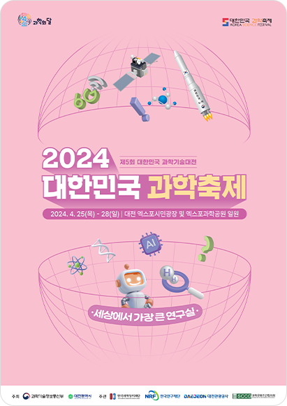 제5회 대한민국 과학축제 - 2024 대한민국 과학축제 2024. 4. 25(목) ~ 28(일) │ 대전 엑스포시민광장 및 엑스포과학공원 일원 ·세상에서 가장 큰 연구실·