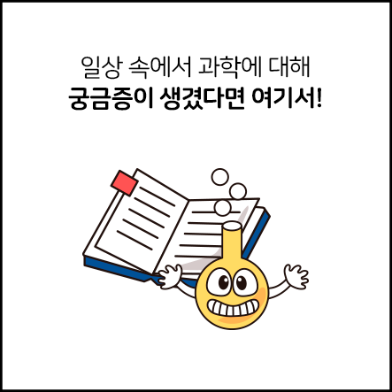 일상 속에서 과학에 대해 궁금증이 생겼다면 여기서!