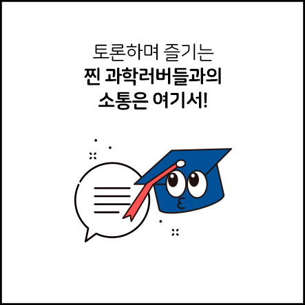 토론하며 즐기는 찐 과학러버들과의 소통은 여기서!