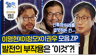 인류의 미래를 결정하는건... 이명헌X이정모X이권우 모음.ZIP 발전의 부작용은 '이것'?!