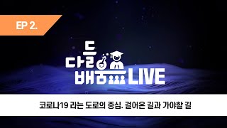 EP2. 다들배움LIVE 코로나19라는 도로의 중심, 걸어온 길과 가야할 길