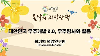 봄날의 과학산책 대한민국 우주개발 2.0, 우주탐사와 활용 최기혁 책임연구원(한국항공우주연구원)