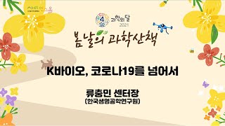 봄날의 과학산책 K바이오, 코로나19를 넘어서 류충민 센터장(한국생활공학연구원)