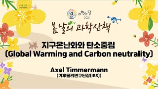 봄날의 과학산책 지구온난화와 탄소중립(Global Warming and Carbon neutrality) Axel Timmermann(기후물리연구단장(IBS))