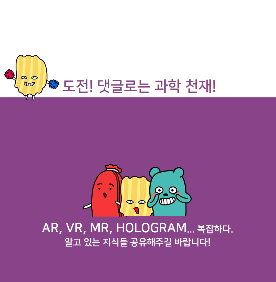 도전! 댓글로는 과학 천재! AR, VR, MR, HOLOGRAM... 복잡하다. 알고 있는 지식들 공유해주길 바랍니다!