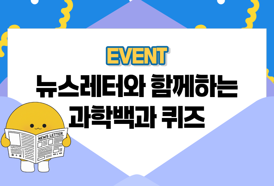 뉴스레터와 함께하는 과학백과 퀴즈 이벤트 5회차 썸네일