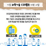 기업 과학기술 CSR활동 지원 사업
                                        한국과학창의재단은 대국민 과학이해도 제고를 위해 다양한 과학문화사업을 진행하고 있으며,
                                        특히 기업의 사회공헌을 통해 과학문화를 확산시키고 인재 육성을 위한 환경을 조성하고자 합니다!
                                        