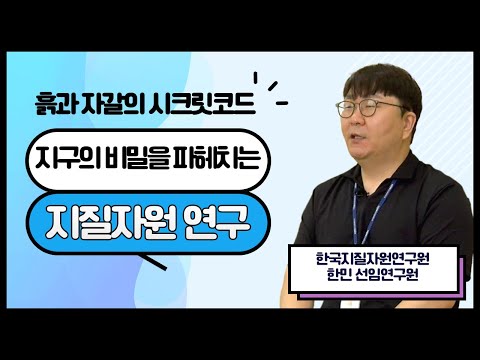 지구의 비밀을 파헤치는 지질자원 연구 (한국지질자원연구원 한민 선임연구원)