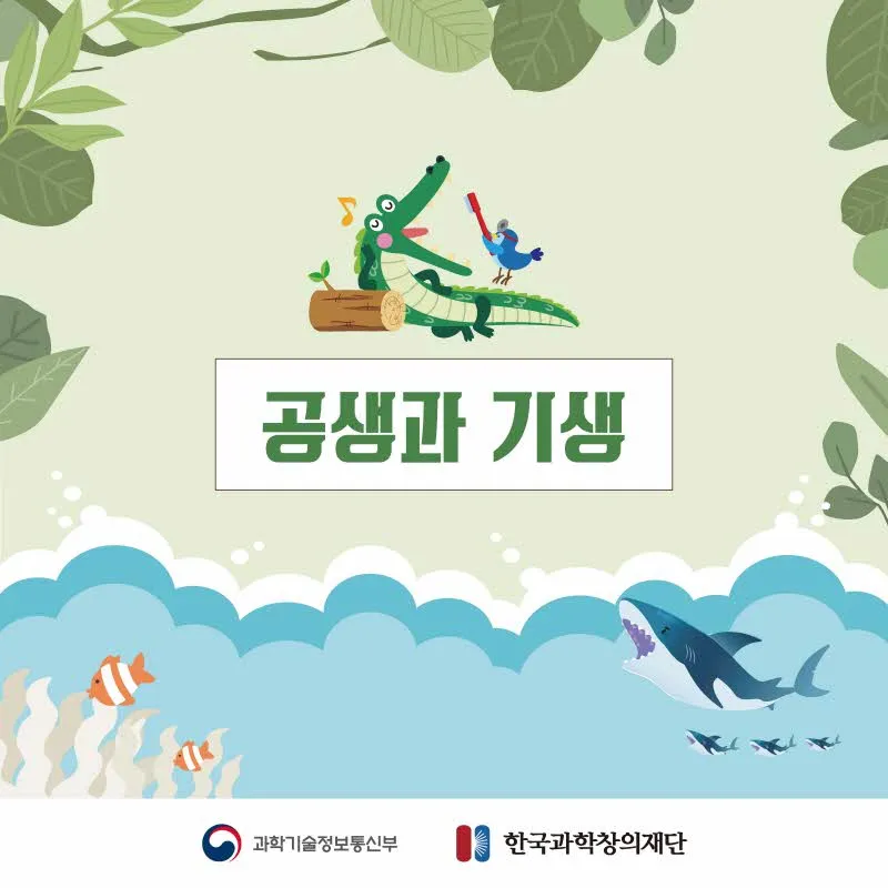 [분야] 생물<br>[주제] 생태계를 구성하는 요소들 간의 상호 작용에 대해 안다<br>[콘텐츠명]공생과 기생(도입)<br>[유형] 카드뉴스<br>[난이도] 중등 이상