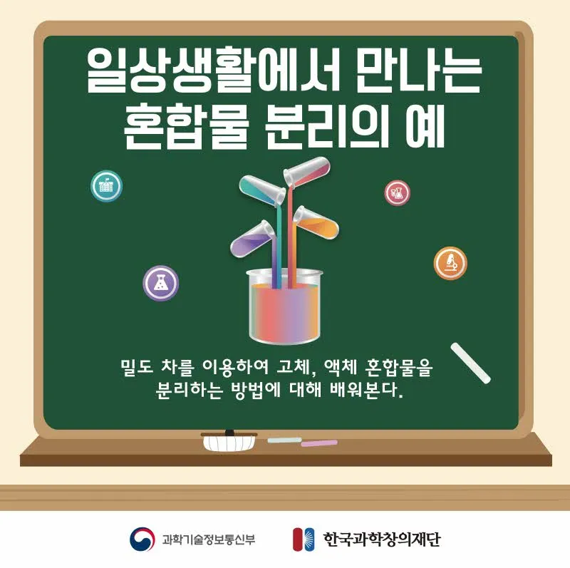 [분야] 화학<br>[주제] 밀도 차를 이용한 혼합물 분리 방법<br>[콘텐츠명] 일상생활에서 만나는 혼합물 분리의 예(정리)<br>[유형] 카드뉴스<br>[난이도] 중등 이상
