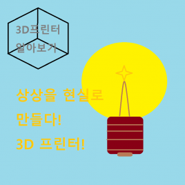 상상을 현실로 만들다! 3D프린터