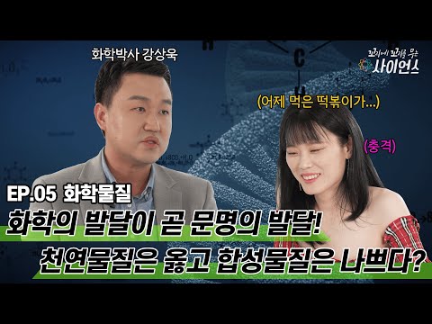 [꼬리에 꼬리를 무는 사이언스] EP5 화학의 발달이 곧 문명의 발달?! 천연물질은 옳고 합성물질은 나쁘다?!
