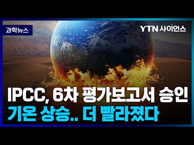 [과학뉴스] 지구 재앙 마지노선까지 0.9℃ 남아.. 제58차 IPCC 총회, 기온 제한 더 강화한 ‘6차 보고서’ 승인