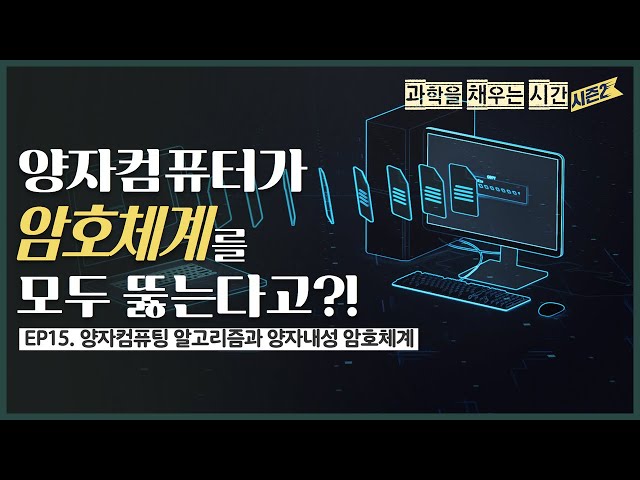 [과학을 채우는 시간 시즌2 EP.15] 소인수분해 전문가 양자 컴퓨팅 알고리즘과 양자내성 암호체계 “양자컴퓨터가 암호체계를 모두 뚫는다고?”
