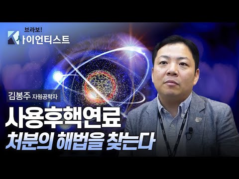 [브라보K-사이언티스트] 사용후핵연료 처분의 해법을 찾는다!